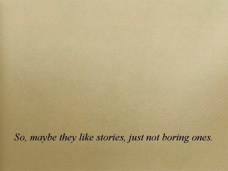 So, maybe they like stories, just not boring ones. 