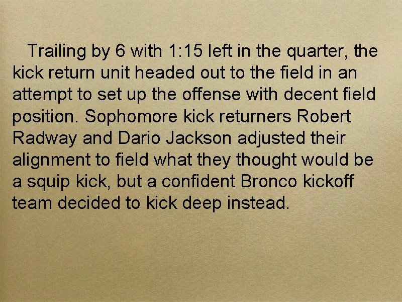 Trailing by 6 with 1: 15 left in the quarter, the kick return unit