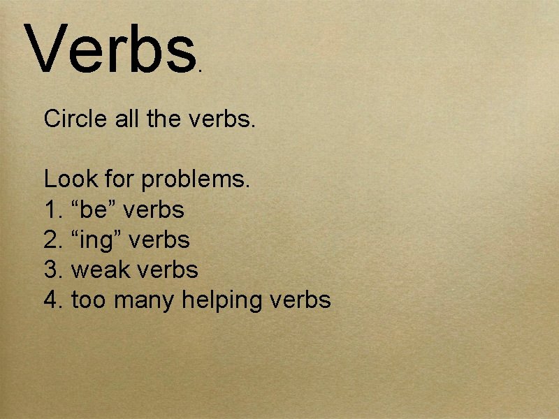 Verbs . Circle all the verbs. Look for problems. 1. “be” verbs 2. “ing”