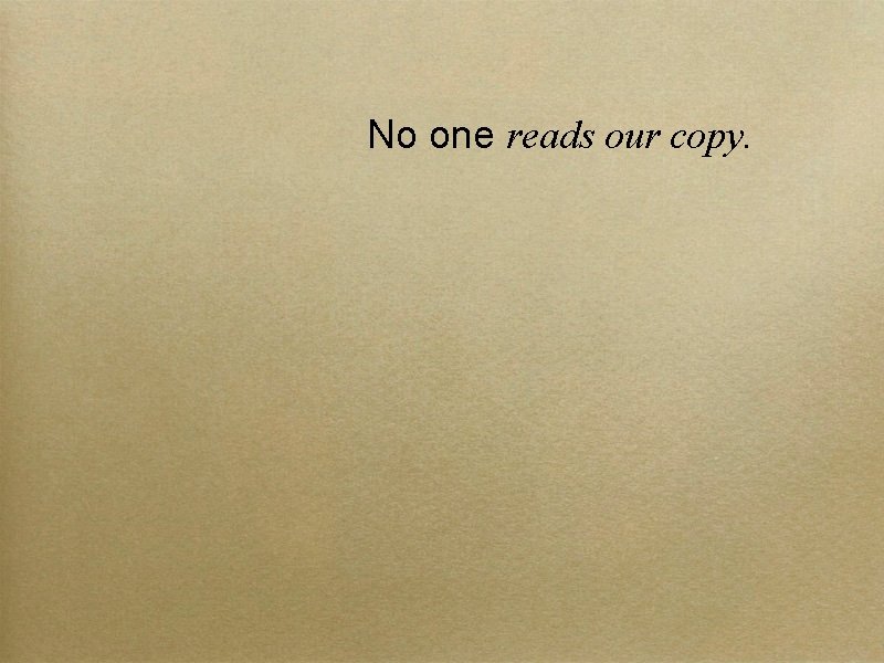 No one reads our copy. 