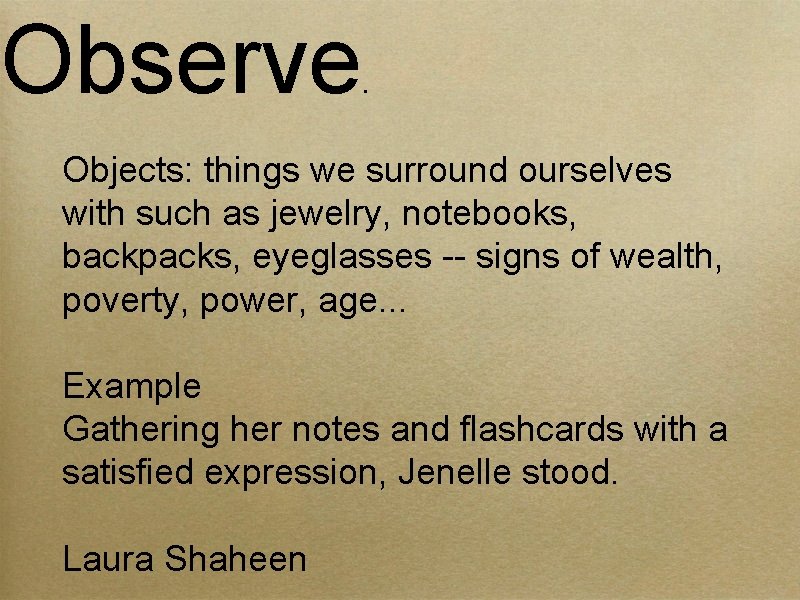 Observe . Objects: things we surround ourselves with such as jewelry, notebooks, backpacks, eyeglasses