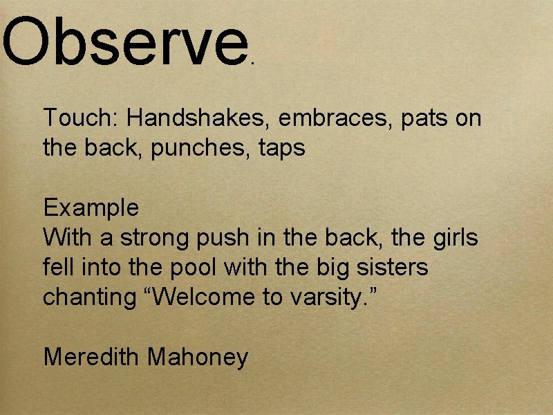 Observe . Touch: Handshakes, embraces, pats on the back, punches, taps Example With a