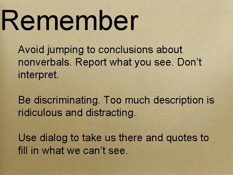 Remember Avoid jumping to conclusions about nonverbals. Report what you see. Don’t interpret. Be