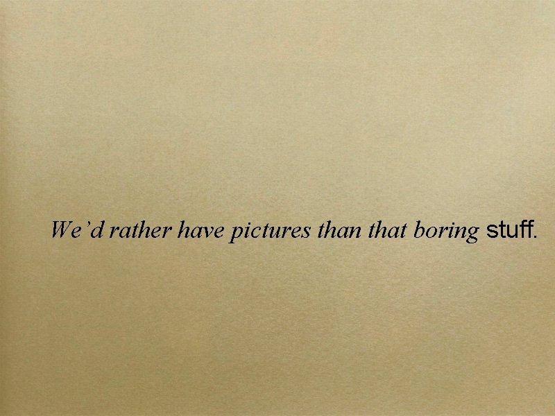 We’d rather have pictures than that boring stuff. 