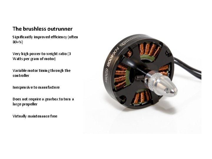 The brushless outrunner Significantly improved efficiency (often 80+%) Very high power-to-weight ratio (3 Watts