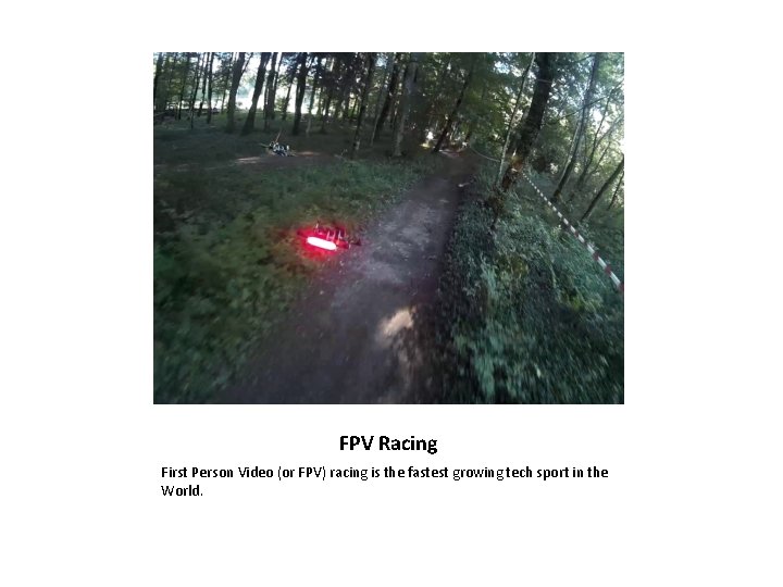 FPV Racing First Person Video (or FPV) racing is the fastest growing tech sport