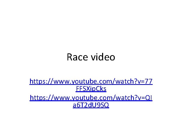 Race video https: //www. youtube. com/watch? v=77 FFSXip. Cks https: //www. youtube. com/watch? v=QI