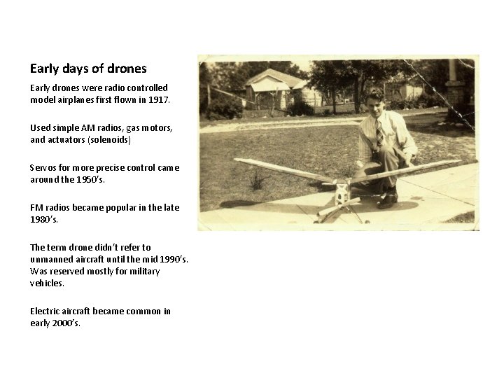 Early days of drones Early drones were radio controlled model airplanes first flown in