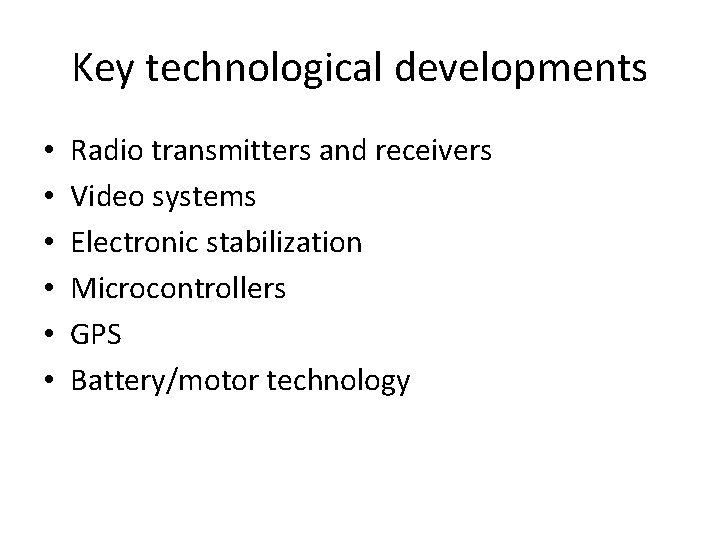 Key technological developments • • • Radio transmitters and receivers Video systems Electronic stabilization