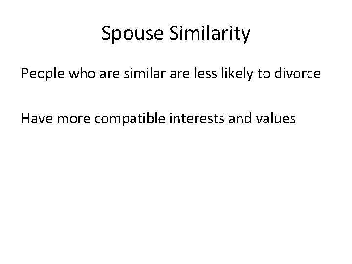 Spouse Similarity People who are similar are less likely to divorce Have more compatible