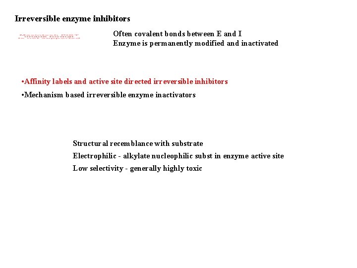 Irreversible enzyme inhibitors Often covalent bonds between E and I Enzyme is permanently modified