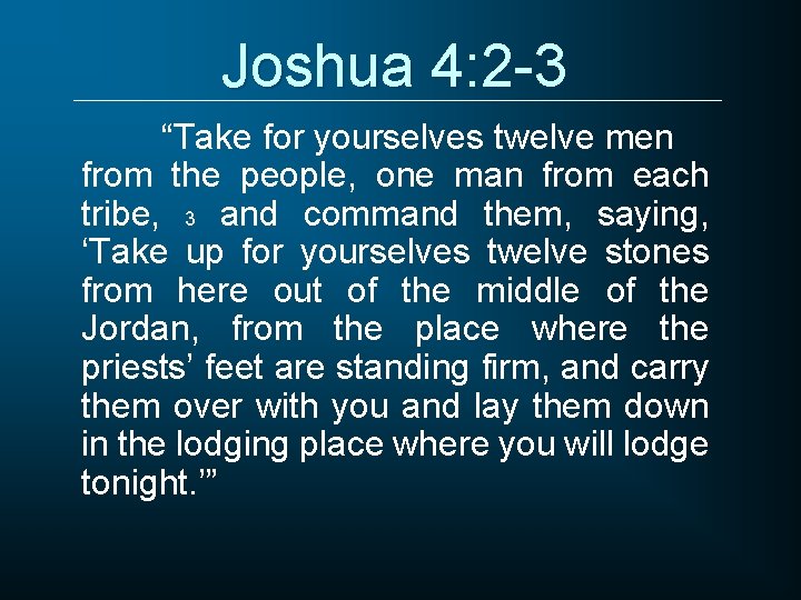 Joshua 4: 2 -3 “Take for yourselves twelve men from the people, one man