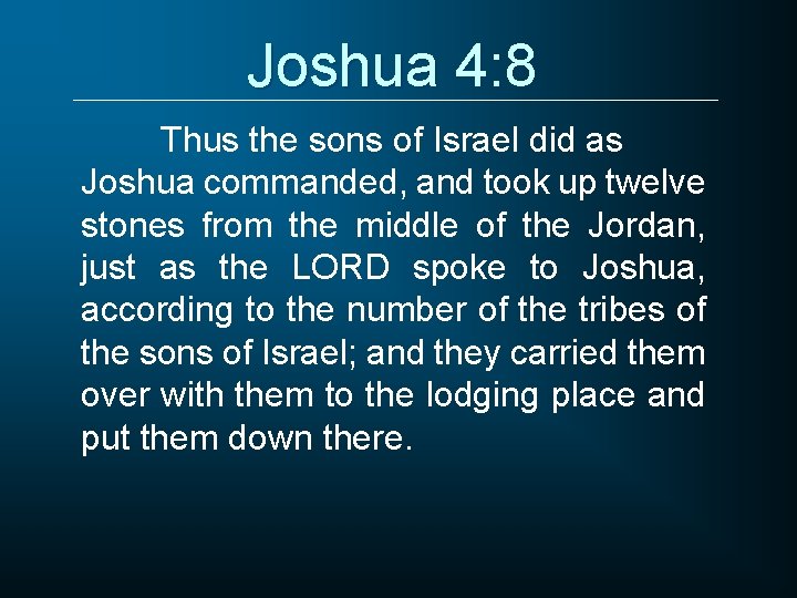 Joshua 4: 8 Thus the sons of Israel did as Joshua commanded, and took