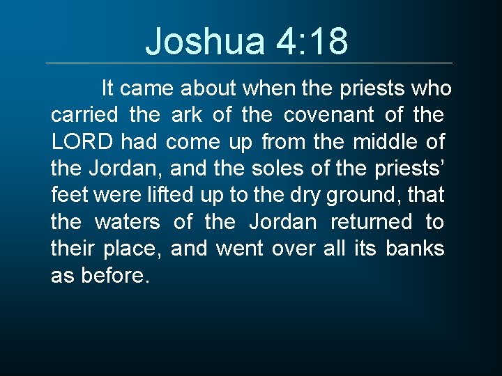 Joshua 4: 18 It came about when the priests who carried the ark of