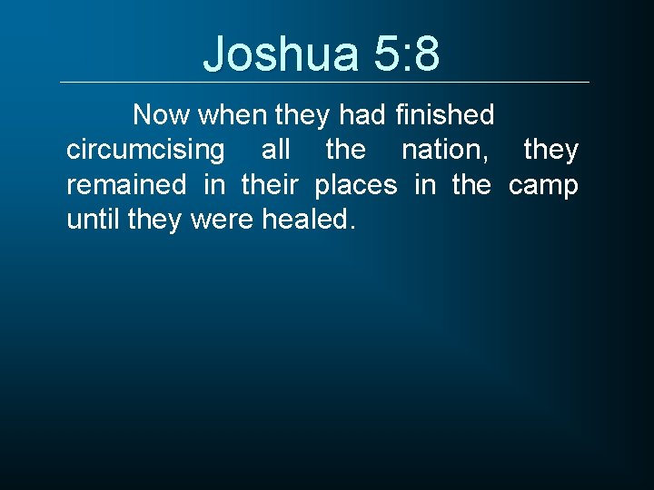 Joshua 5: 8 Now when they had finished circumcising all the nation, they remained