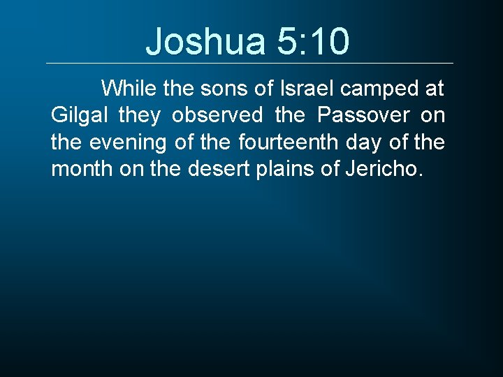 Joshua 5: 10 While the sons of Israel camped at Gilgal they observed the
