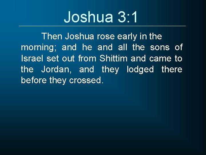 Joshua 3: 1 Then Joshua rose early in the morning; and he and all