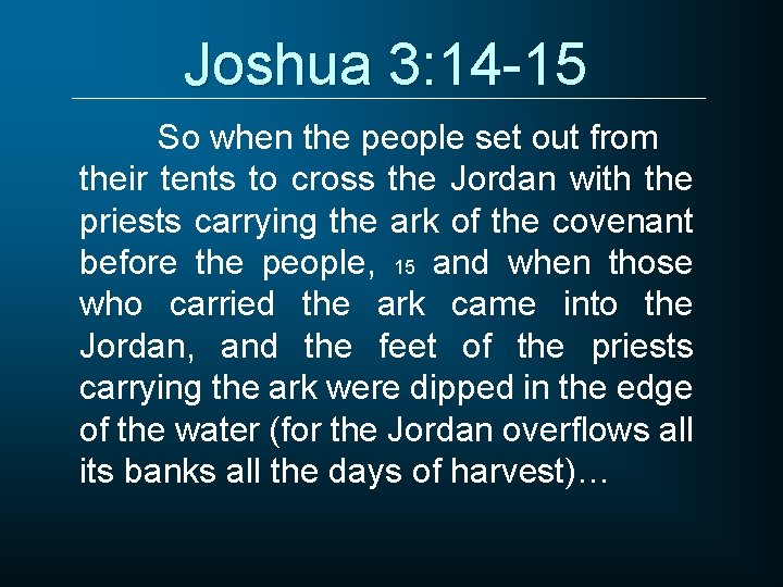 Joshua 3: 14 -15 So when the people set out from their tents to