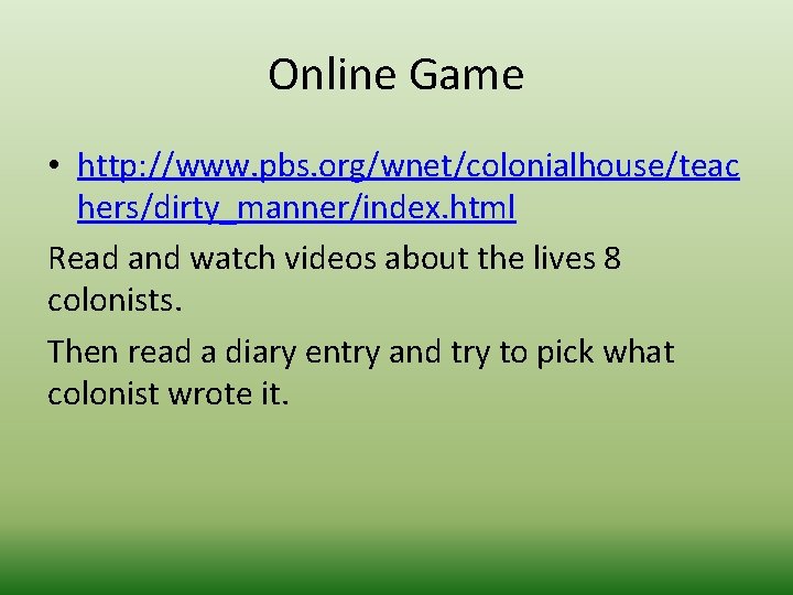 Online Game • http: //www. pbs. org/wnet/colonialhouse/teac hers/dirty_manner/index. html Read and watch videos about