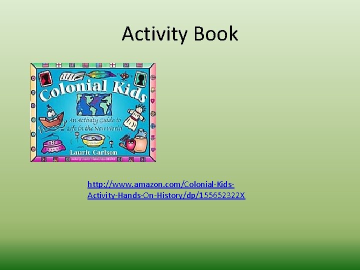 Activity Book http: //www. amazon. com/Colonial-Kids. Activity-Hands-On-History/dp/155652322 X 