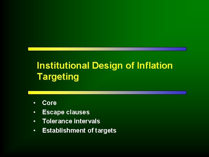 Institutional Design of Inflation Targeting • • Core Escape clauses Tolerance intervals Establishment of