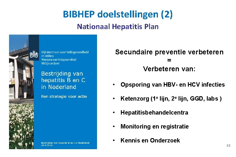 BIBHEP doelstellingen (2) Nationaal Hepatitis Plan Secundaire preventie verbeteren = Verbeteren van: • Opsporing