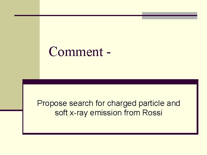 Comment - Propose search for charged particle and soft x-ray emission from Rossi 