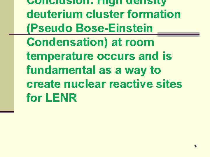 Conclusion: High density deuterium cluster formation (Pseudo Bose-Einstein Condensation) at room temperature occurs and