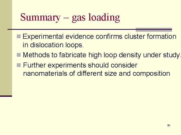 Summary – gas loading n Experimental evidence confirms cluster formation in dislocation loops. n
