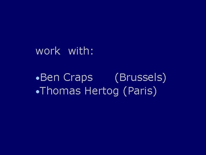 work with: • Ben Craps (Brussels) • Thomas Hertog (Paris) 