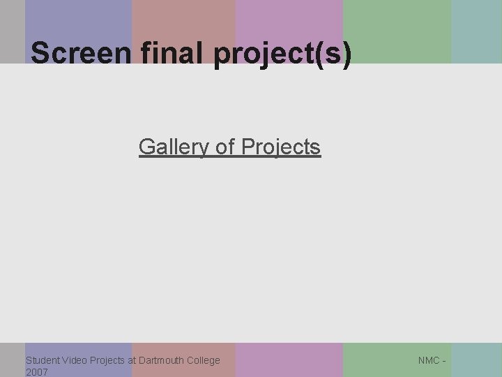 Screen final project(s) Gallery of Projects Student Video Projects at Dartmouth College 2007 NMC