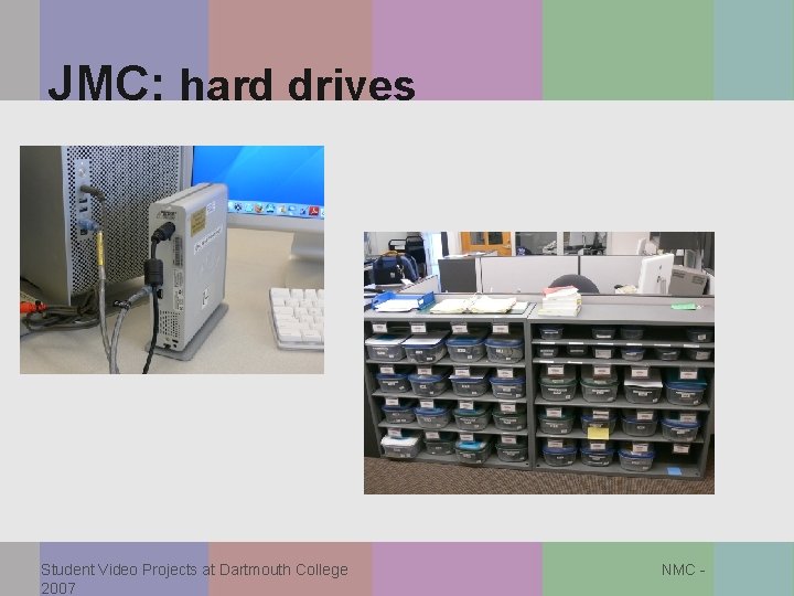 JMC: hard drives Student Video Projects at Dartmouth College 2007 NMC - 