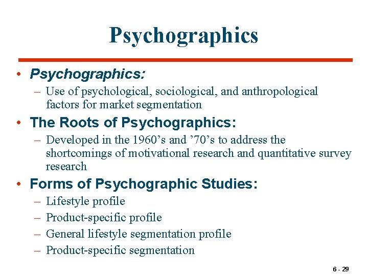 Psychographics • Psychographics: – Use of psychological, sociological, and anthropological factors for market segmentation