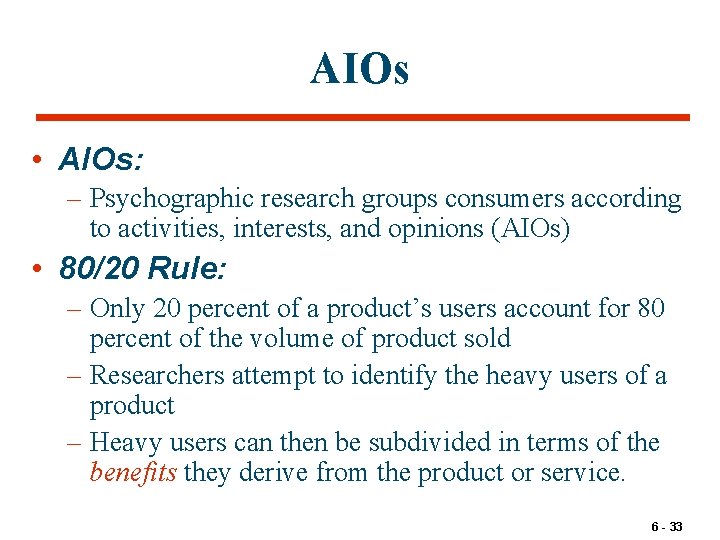 AIOs • AIOs: – Psychographic research groups consumers according to activities, interests, and opinions