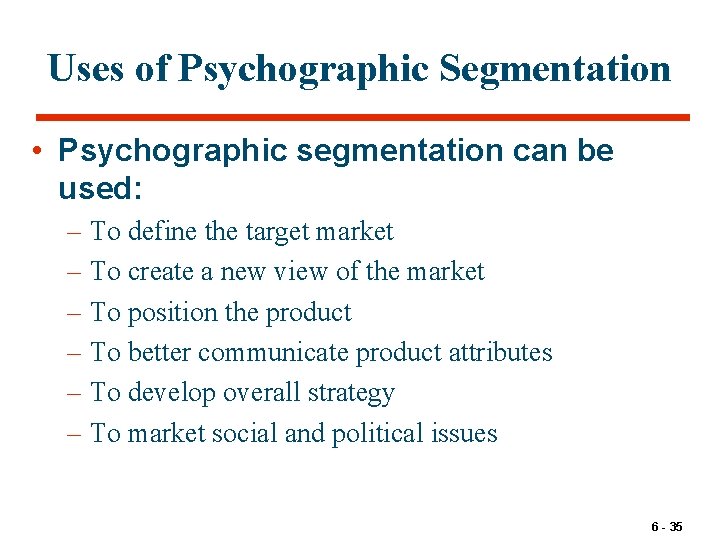 Uses of Psychographic Segmentation • Psychographic segmentation can be used: – To define the