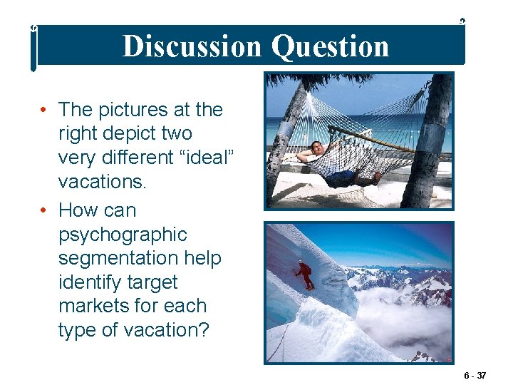 Discussion Question • The pictures at the right depict two very different “ideal” vacations.