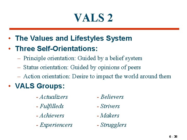 VALS 2 • The Values and Lifestyles System • Three Self-Orientations: – Principle orientation:
