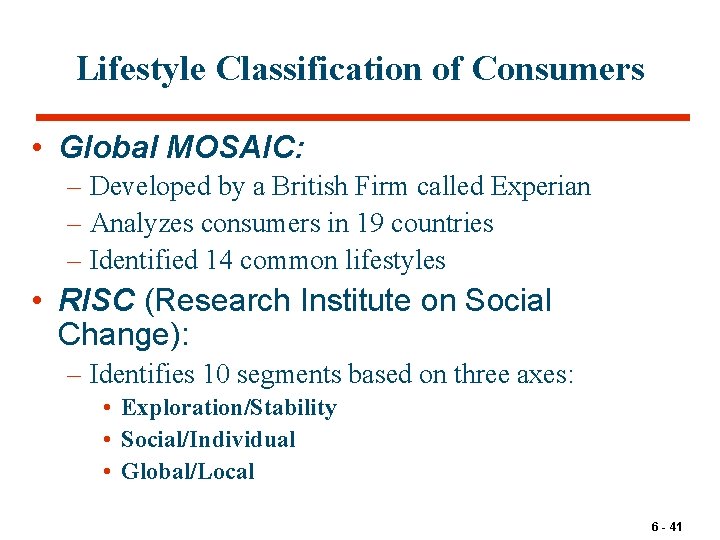 Lifestyle Classification of Consumers • Global MOSAIC: – Developed by a British Firm called