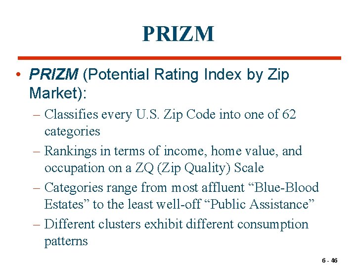 PRIZM • PRIZM (Potential Rating Index by Zip Market): – Classifies every U. S.