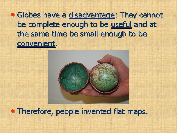  • Globes have a disadvantage: They cannot be complete enough to be useful