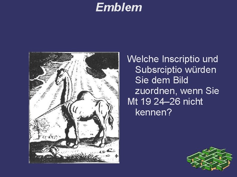 Emblem Welche Inscriptio und Subsrciptio würden Sie dem Bild zuordnen, wenn Sie Mt 19