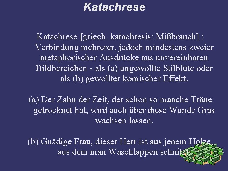 Katachrese [griech. katachresis: Mißbrauch] : Verbindung mehrerer, jedoch mindestens zweier metaphorischer Ausdrücke aus unvereinbaren