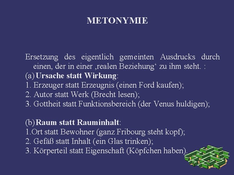 METONYMIE Ersetzung des eigentlich gemeinten Ausdrucks durch einen, der in einer , realen Beziehung‘