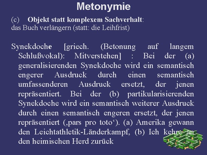Metonymie (c) Objekt statt komplexem Sachverhalt: das Buch verlängern (statt: die Leihfrist) Synekdoche [griech.
