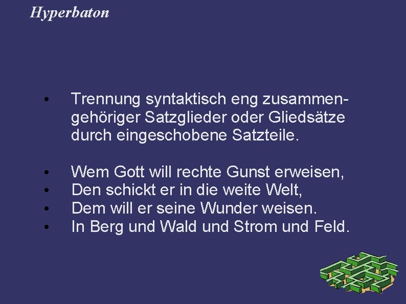 Hyperbaton • Trennung syntaktisch eng zusammengehöriger Satzglieder oder Gliedsätze durch eingeschobene Satzteile. • •