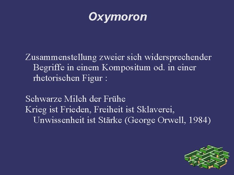 Oxymoron Zusammenstellung zweier sich widersprechender Begriffe in einem Kompositum od. in einer rhetorischen Figur
