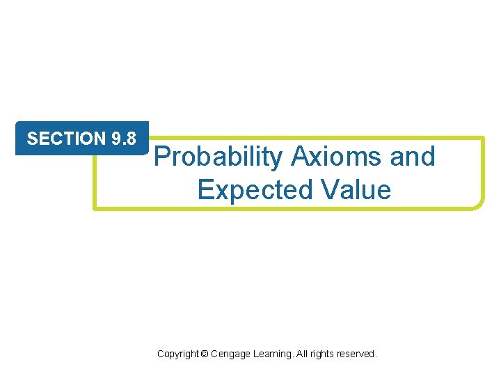 SECTION 9. 8 Probability Axioms and Expected Value Copyright © Cengage Learning. All rights