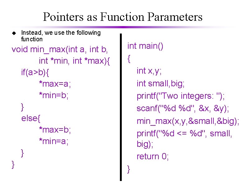 Pointers as Function Parameters u Instead, we use the following function void min_max(int a,