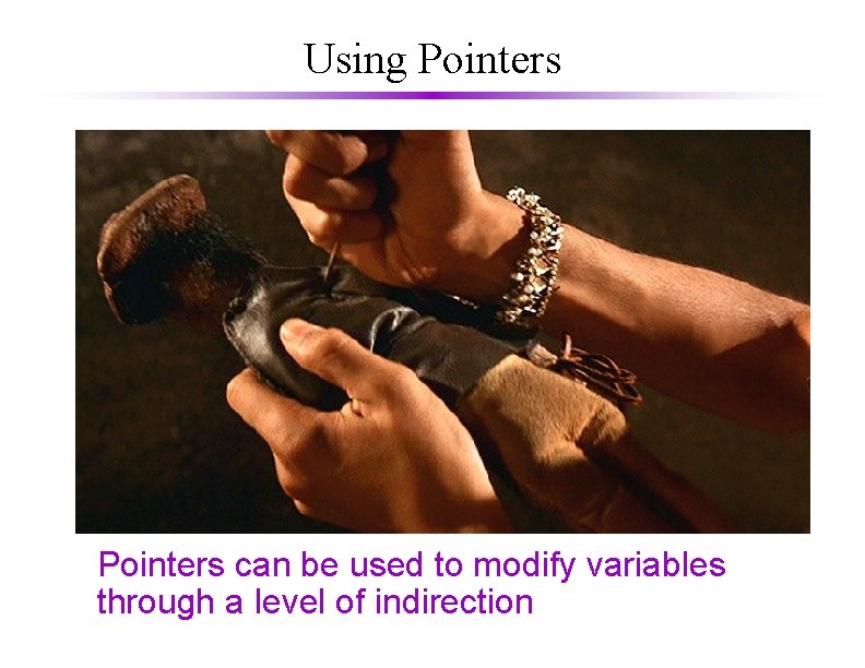 Using Pointers can be used to modify variables through a level of indirection 