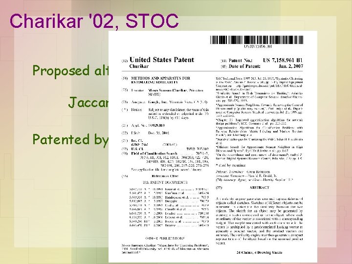 Charikar '02, STOC Proposed alternate H (“simhash”) for Jaccard similarity. Patented by Google . Charikar '02, STOC Proposed alternate H (“simhash”) for Jaccard similarity. Patented by Google .